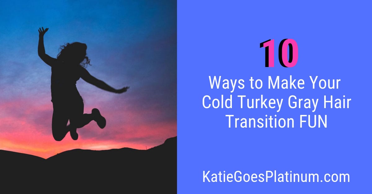 10 Ways to Make Your Cold Turkey Gray Hair Transition Fun!