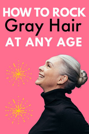 How Not To Look “Old” with Gray Hair at Any Age: 10 Fantastic Tips